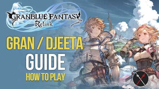 Granblue Fantasy Relink Gran, Djeeta Build Character Guide